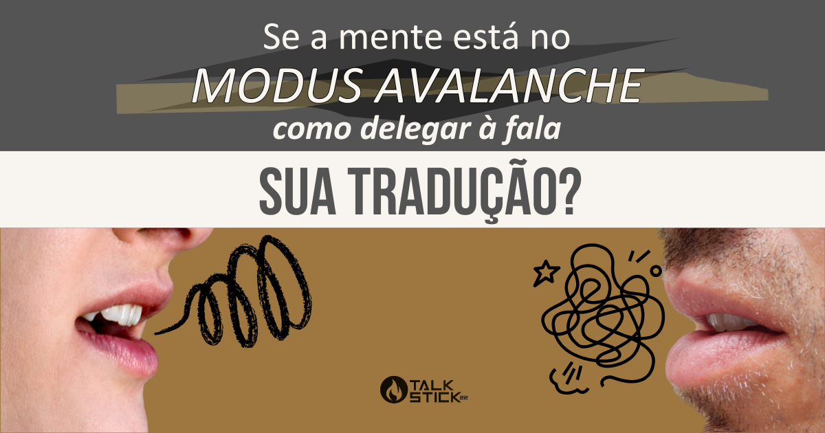 Se a mente está no modus avalanche como delegar à fala sua tradução?